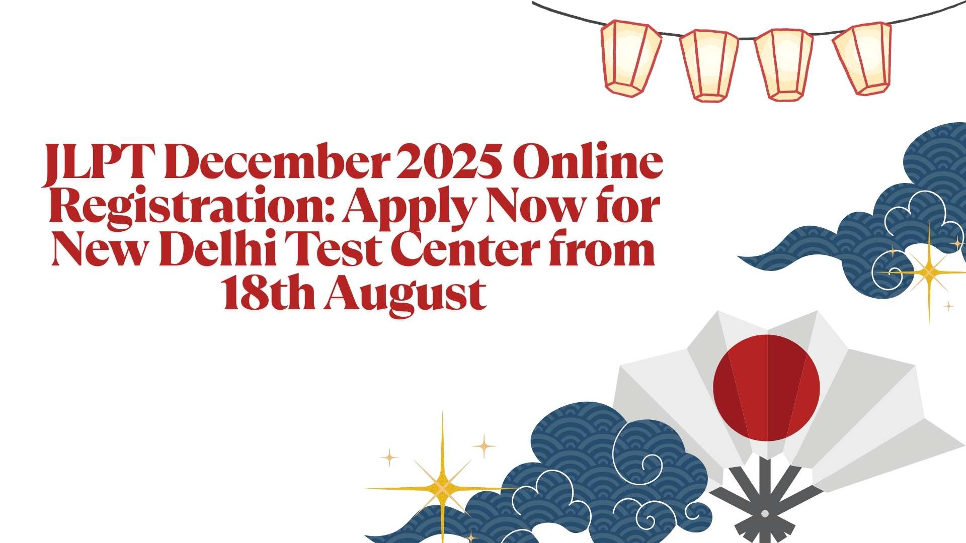 JLPT December 2025 Online Registration: Apply Now for New Delhi Test Center from 18th August