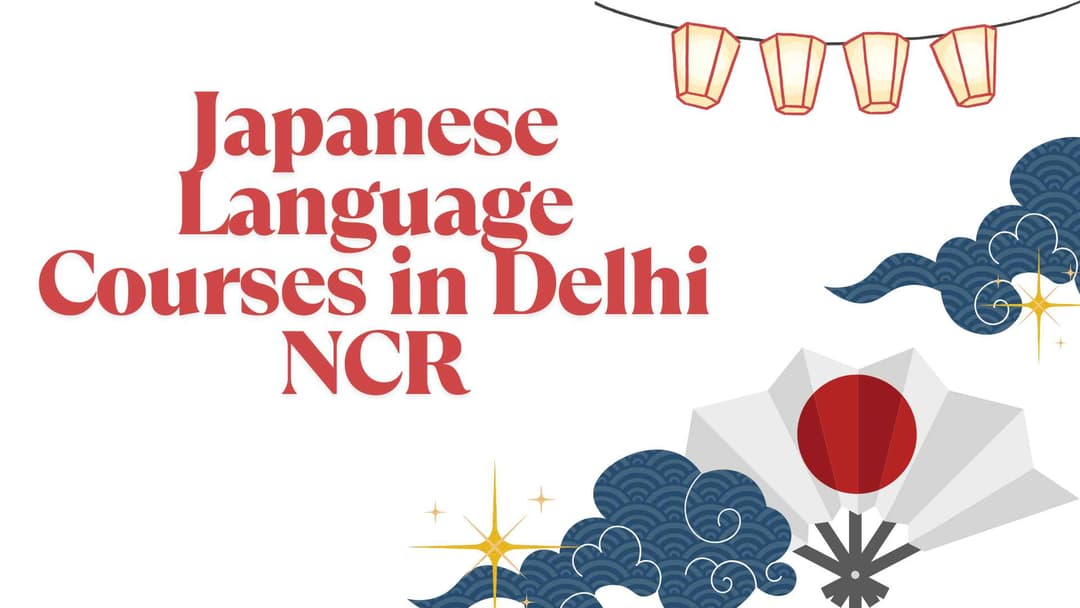 Japanese Language Courses in Delhi NCR – Complete 2025 Guide to Learning Japanese