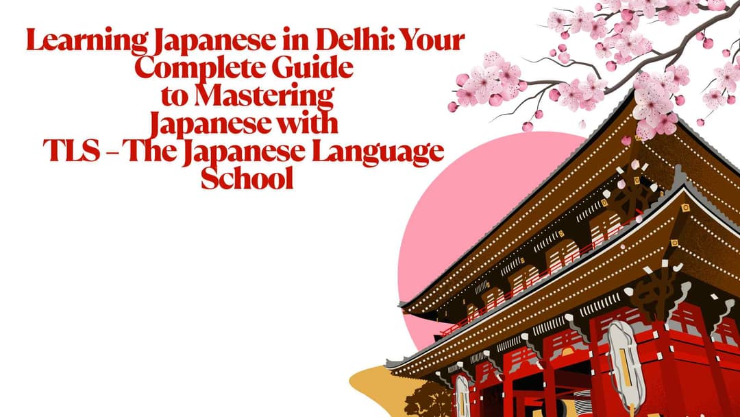 Learning Japanese in Delhi: Your Complete Guide to Mastering Japanese with TLS – The Japanese Language School