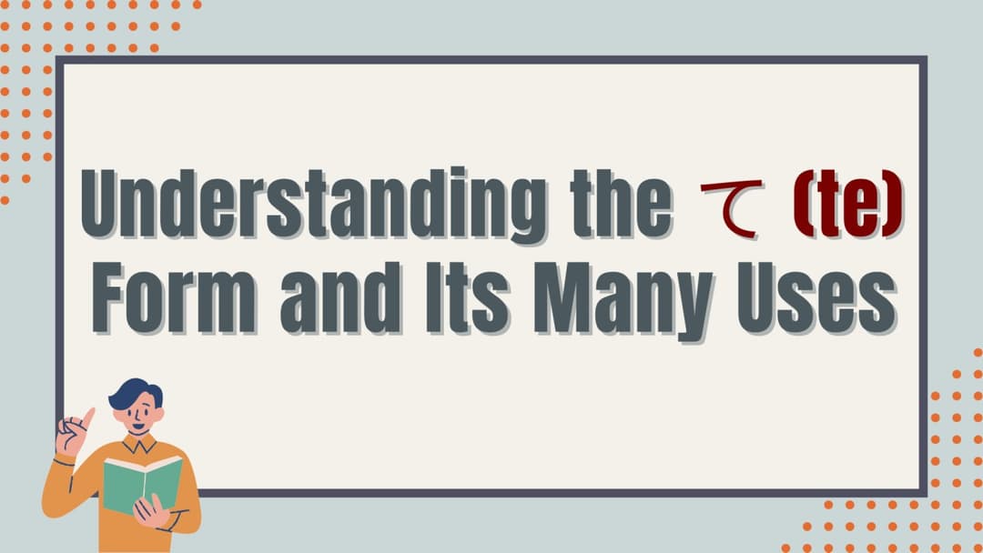 Understanding the て (te) Form and Its Many Uses