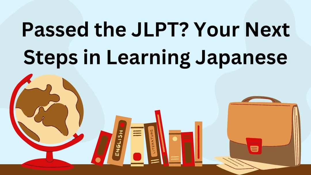 Passed the JLPT? Your Next Steps in Learning Japanese