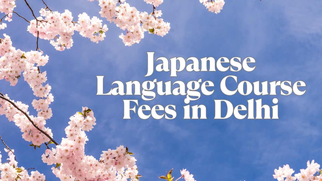 Japanese Language Course Fees in Delhi – Everything You Need to Know