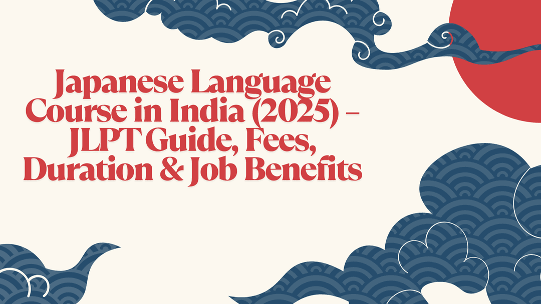 Japanese Language Course in India (2025) – JLPT Guide, Fees, Duration & Job Benefits