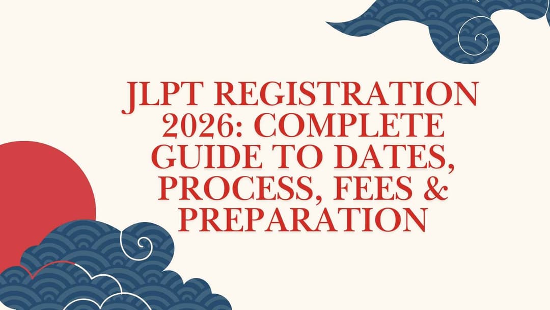 JLPT Registration 2026: Complete Guide to Dates, Process, Fees & Preparation