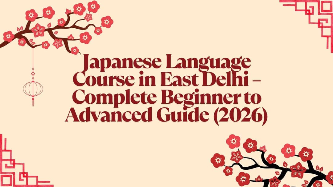 Japanese Language Course in East Delhi – Complete Beginner to Advanced Guide (2026)