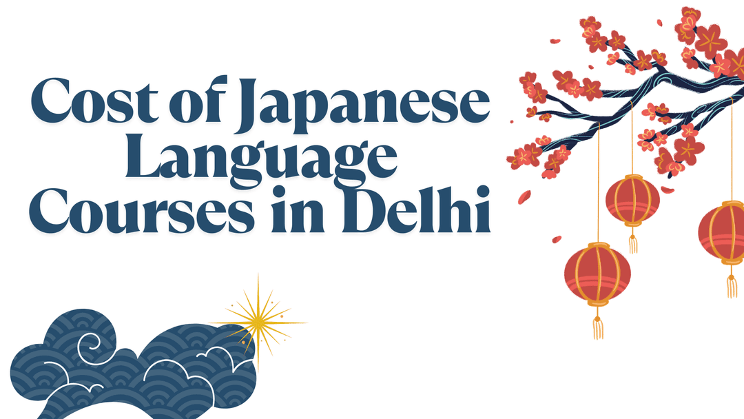 Cost of Japanese Language Courses in Delhi: Full Fee Structure Explained (2025 Guide)
