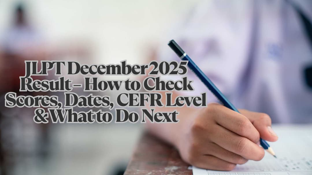 JLPT December 2025 Result – How to Check Scores, Dates, CEFR Level & What to Do Next