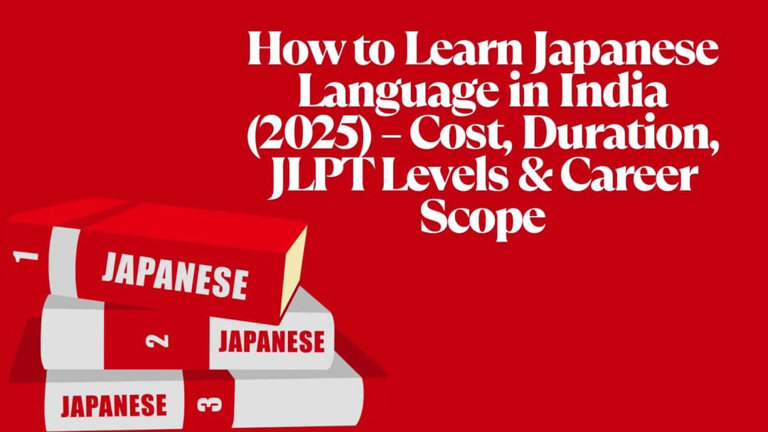 How to Learn Japanese Language in India (2025) – Cost, Duration, JLPT Levels & Career Scope
