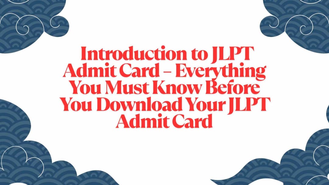 Introduction to JLPT Admit Card β Everything You Must Know Before You Download Your JLPT Admit Card