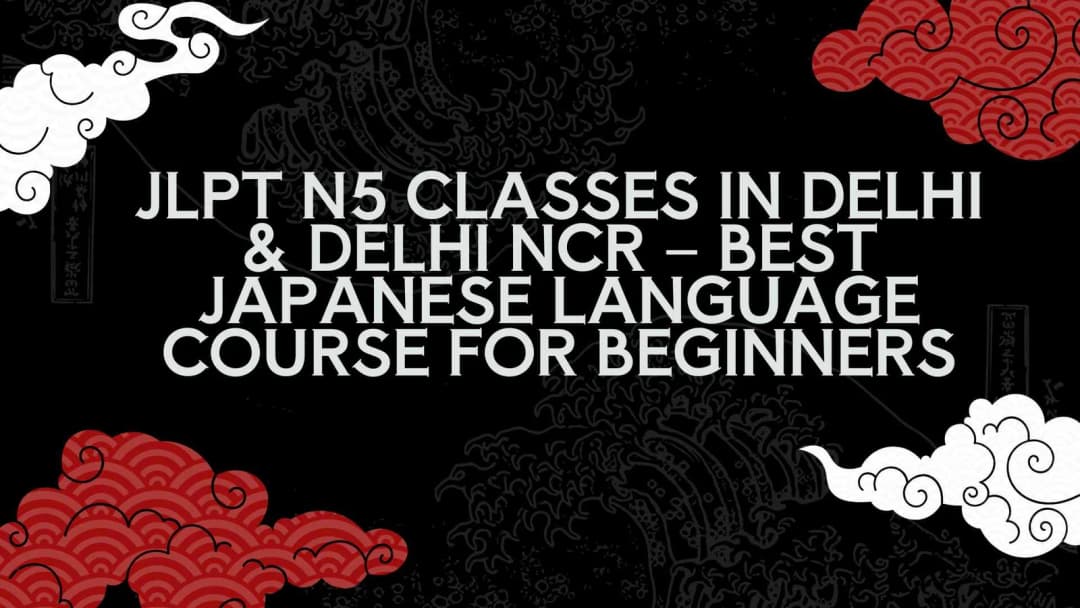 JLPT N5 Classes in Delhi & Delhi NCR β Best Japanese Language Course for Beginners